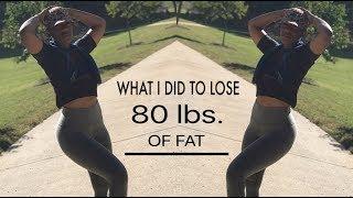 What I Did to Lose 80 lbs. of Fat !