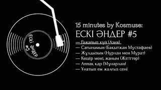 Kosmuse - 15 минут ескі қазақша әндер #5