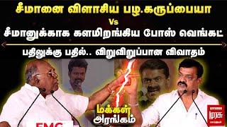 சீமானை விளாசிய பழ கருப்பையா Vs சீமானுக்கு ஆதரவாக களமிறங்கிய போஸ் வெங்கட் | பதிலுக்கு பதில்..