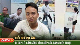 Công an giăng lưới bắt "Con bạc khát nước" mang súng đi cướp cửa hàng điện thoại | Hồ sơ vụ án |ANTV