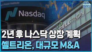 셀트리온, 대규모 M&A…2년 후 나스닥 상장/한국경제TV뉴스