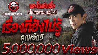 เรื่องที่ยังไม่รู้ • คุณเอ๊กซ์ | 24 ก.พ. 61 ***หลอนมากของเดือนนี้เลย***