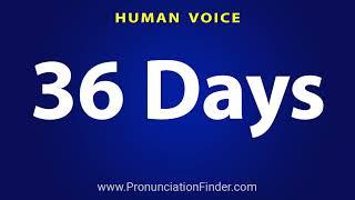 How To Pronounce 36 Days