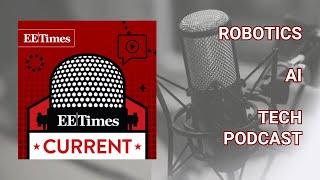 EE Times Current Podcast: Robots Need Physical, Not Just Artificial, Intelligence | Tech Podcast