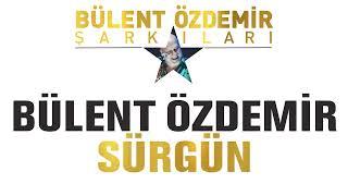 Bülent Özdemir - Sürgün (Bülent Özdemir Şarkıları)