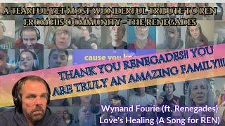 LOVE ALL YOU RENEGADES!!!  |  |Wynand Fourie (ft. Renegades) | Love's Healing (A Song for REN) |