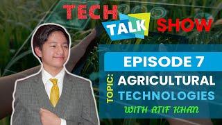 Tech Talk Show I Episode 7: The Top 10 Agricultural Technologies in the World | Ft. Atif Khan