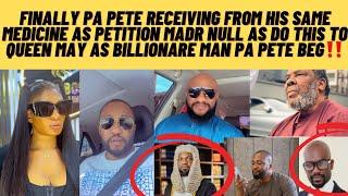 Worst finally happen as pa Pete petition NULL as do this to queen may ‼️Billionaire show him shegue