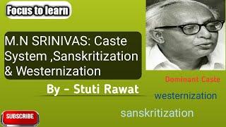 M N Srinivas : Caste system, Sanskritization & Westernization .