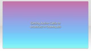 Getting Action Cable to broadcast in Sidekiq Job