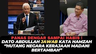 DATO ABDULLAH JAWAB KATA HAMZAH “HUTANG NEGARA KERAJAAN MADANI BERTAMBAH”