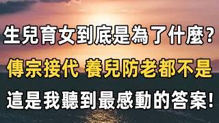 生兒育女到底是為了什麼？ 傳宗接代還是養兒防老？ 全都不是！ 這是我聽到最感動的答案 | 佛禪