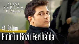 Emir'in gözü Feriha'da - Adını Feriha Koydum 41. Bölüm