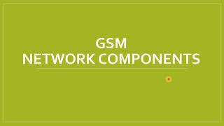 GLOBAL SYSTEM FOR MOBILE COMMUNICATION - GSM NETWORK ARCHITECTURE COMPONENTS MSC VLR HLR EIR BSC BTS
