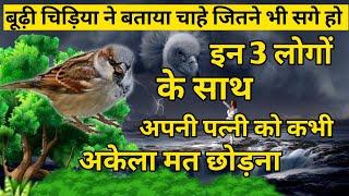 बूढ़ी चिड़िया ने बताया! चाहे कितने ही सगे हों इन 3 लोगों के साथ अपनी पत्नी को कभी अकेला मत छोड़ना।