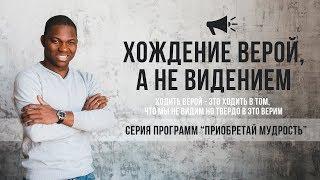 Пастор Годвин ХОЖДЕНИЕ ВЕРОЙ, А НЕ ВИДЕНИЕМ