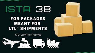 ISTA 3B | For Packages That Will Undergo  LTL (Less-Than-Truckload) Shipments