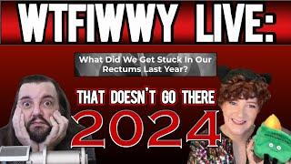 WTFIWWY Live - That Doesn't Go There 2024 - 12/30/24