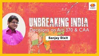 Unbreaking India - Decisions on Artcle 370 and CAA | Sanjay Dixit