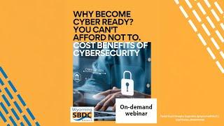 Why Become Cyber Ready? You Can’t Afford Not To - Wyoming SBDC Network