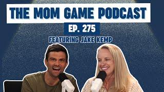 Special Guest Jake Kemp | The Mom Game Podcast | Ep. 275