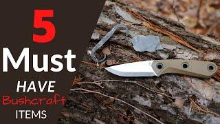 5 Items Ever Bushcrafter Needs!