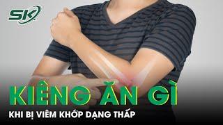 Người Bệnh Viêm Khớp Dạng Thấp Nên Tránh Ăn Gì? | SKĐS