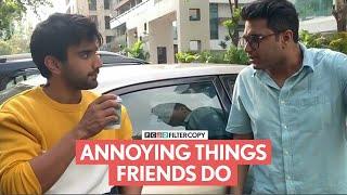 FilterCopy | Annoying Things Friends Do | Ft. Viraj, Ayush, Raunak, Nayana and Pulkit