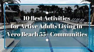 10 Best Activities for Active Adults Living in Vero Beach 55+ Communities - Call 772-532-3221