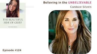 124. Believing in the UNBELIEVABLE | Candace Silvers