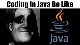 coding in java be like