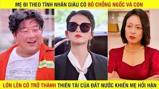 Người mẹ bỏ theo tình nhân giàu có 10 năm sau con gái trở thành thiên tài khiến mẹ phải hối hận