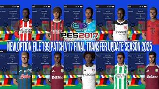 NEW OPTION FILE T99 PATCH V17 FINAL TRANSFER UPDATE SEASON 2025 | PES 2017