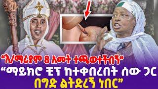 "እ/ማሪያም 8 አመት ተጫወተችብኝ! ማይክሮ ቺፕ ከተቀበረበት ሰው ጋር በግድ ልትድረኝ ነበር!"- Ethiopia, Ethiopia news today .