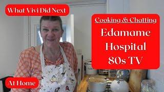 At Home: Cooking & Chatting: Edamame, Hospital & 80s TV