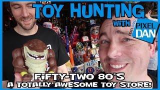 TOY HUNTING with Pixel Dan at Fifty-Two 80's - A Totally Awesome Toy Store!