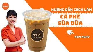 Hướng Dẫn Pha Chế Cà Phê Sữa Dừa Thơm Ngon, Béo Ngậy Chỉ Với 5 Phút, Coconut Milk Coffee | Vinbar
