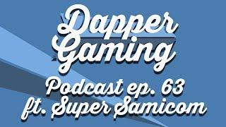 Dapper Gaming Podcast ep. 63 ft. SuperSamicom - June 22nd