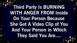 THIRD PARTY IS BURNING WITH ANGER FROM INSIDE ON YOUR PERSON BECAUSE SHE GOT TO KNOW THIS...