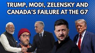 Trump, Modi, Zelensky, and Canada's Failure At The G7