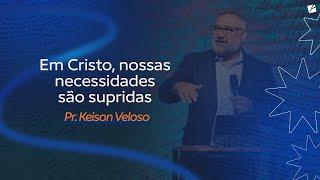 Em Cristo, nossas necessidades são supridas - Pr. Keison Veloso