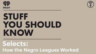 Selects: How the Negro Leagues Worked | STUFF YOU SHOULD KNOW