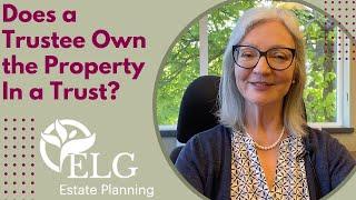 Does a Trustee Own the Property in a Trust?