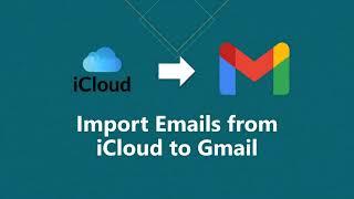 How to Import Emails from iCloud to Gmail Account?