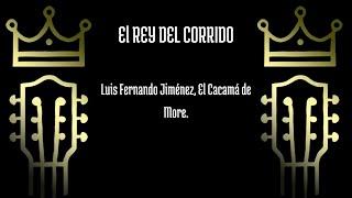 Luis Fernando Jiménez, El Cacamá de More - El Rey del Corrido