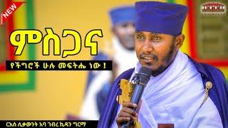  ምስጋና የችግሮች ሁሉ መፍትሔ ነው || እጅግ ድንቅ ትምህርት ርእሰ ሊቃውንት የኔታ አባ ገብረኪዳን ግርማ || Aba Gebrekidan Girma 2017E.c