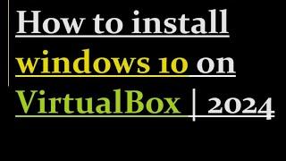 How to install windows 10 on VirtualBox | 2024