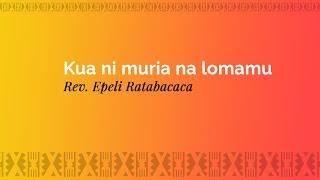 Kakua ni muria na lomamu - Rev. Epeli Ratabacaca