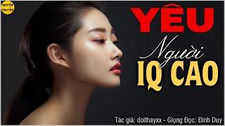 YÊU NGƯỜI IQ CAO - Truyện Voz - Truyện Tâm lý xã hội rất hay  #mcdinhduy diễn đọc