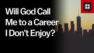 Will God Call Me to a Career I Don’t Enjoy?